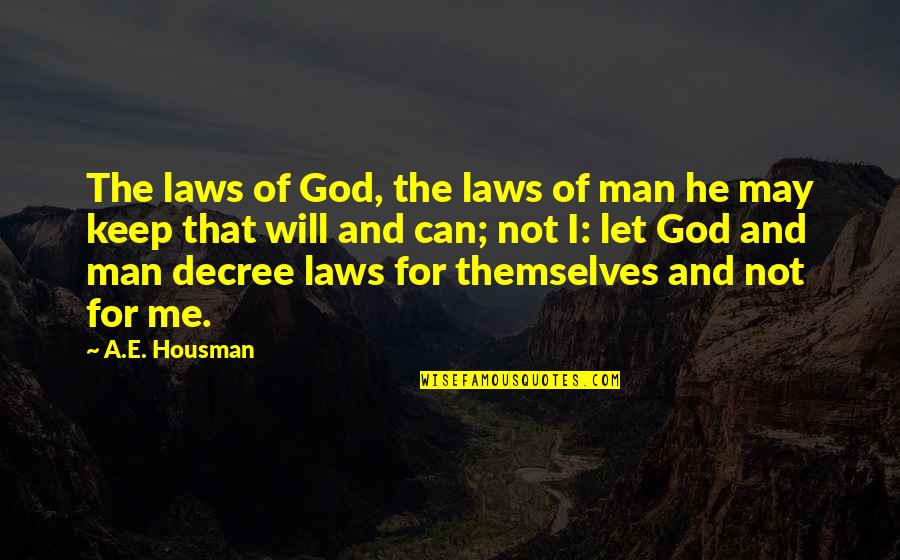 Flaste Quotes By A.E. Housman: The laws of God, the laws of man Flaste Quotes By A.E. Housman: The laws of God, the laws of man
