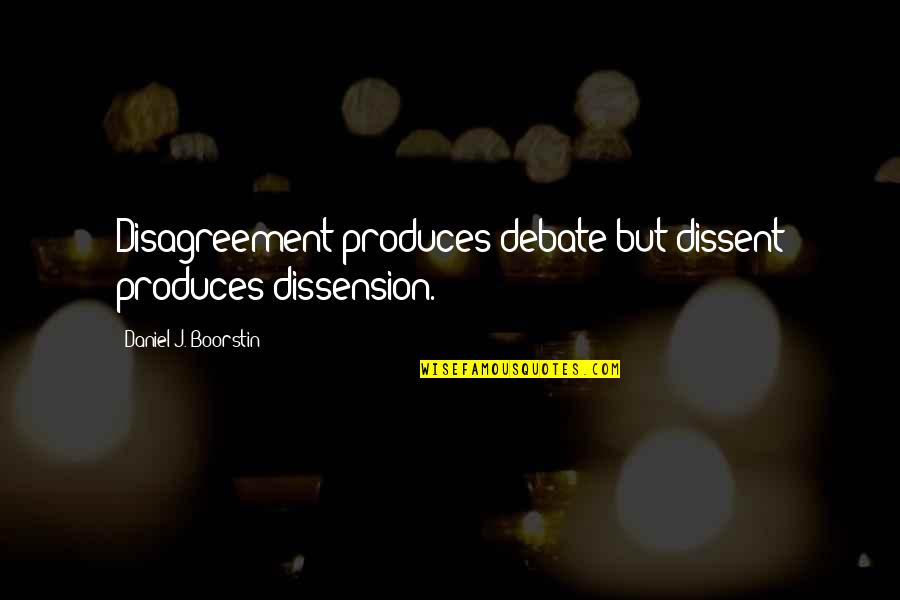 Flaste Quotes By Daniel J. Boorstin: Disagreement produces debate but dissent produces dissension. Flaste Quotes By Daniel J. Boorstin: Disagreement produces debate but dissent produces dissension.
