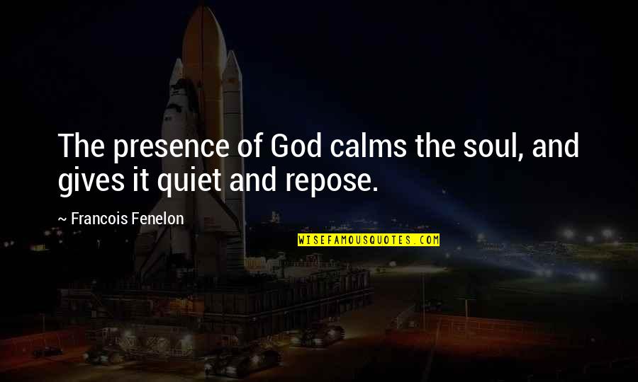 Flaste Quotes By Francois Fenelon: The presence of God calms the soul, and Flaste Quotes By Francois Fenelon: The presence of God calms the soul, and