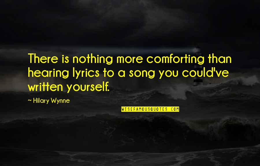 Flaste Quotes By Hilary Wynne: There is nothing more comforting than hearing lyrics Flaste Quotes By Hilary Wynne: There is nothing more comforting than hearing lyrics