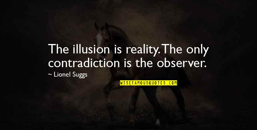 Flaste Quotes By Lionel Suggs: The illusion is reality. The only contradiction is