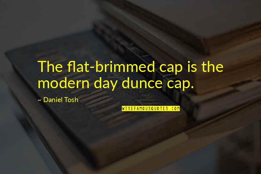 Flat Caps Quotes By Daniel Tosh: The flat-brimmed cap is the modern day dunce