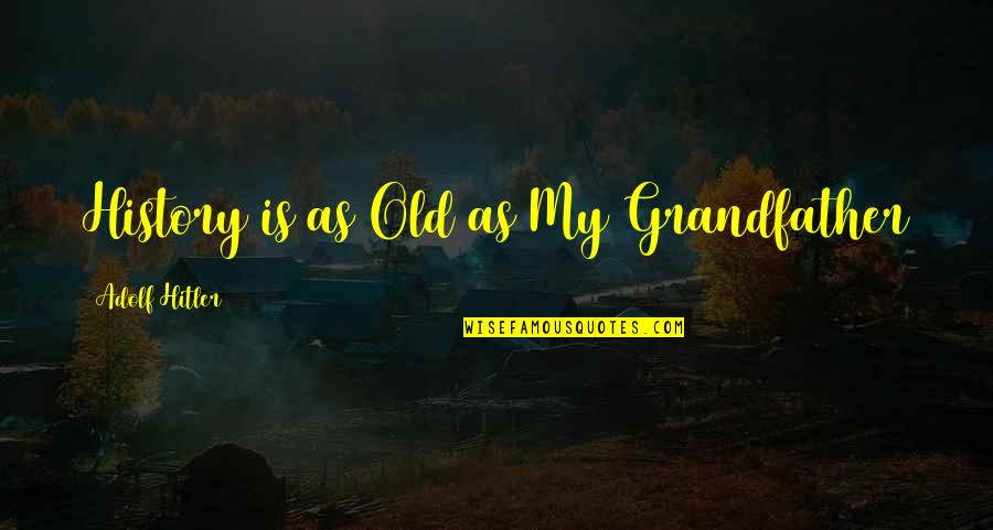 Flat Chested Inspirational Quotes By Adolf Hitler: History is as Old as My Grandfather Flat Chested Inspirational Quotes By Adolf Hitler: History is as Old as My Grandfather