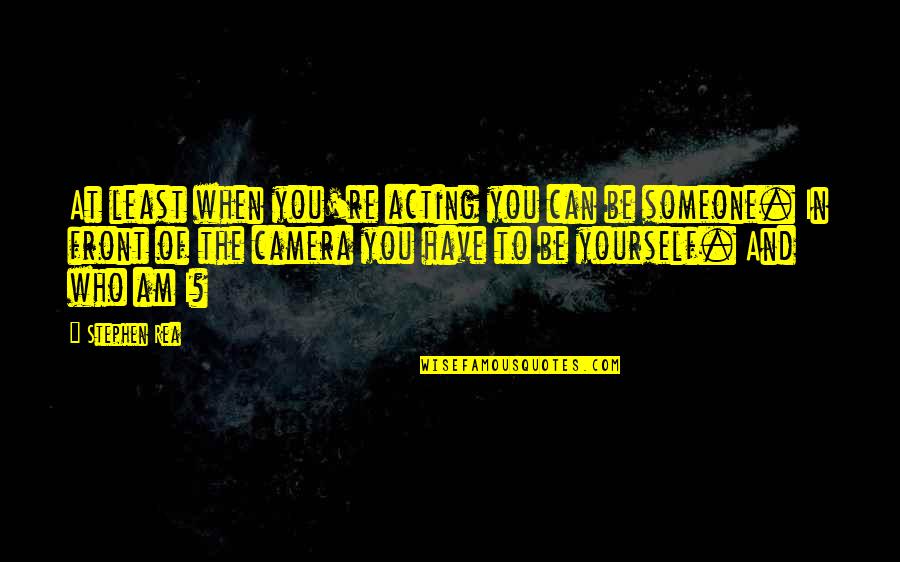 Flat Chested Inspirational Quotes By Stephen Rea: At least when you're acting you can be Flat Chested Inspirational Quotes By Stephen Rea: At least when you're acting you can be