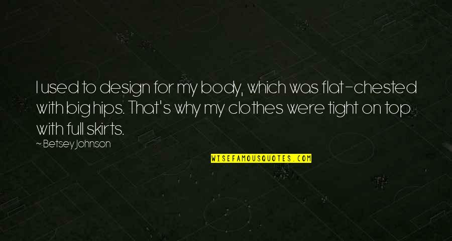 Flat Design Quotes By Betsey Johnson: I used to design for my body, which