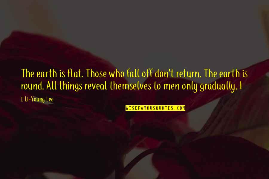 Flat Earth Quotes By Li-Young Lee: The earth is flat. Those who fall off