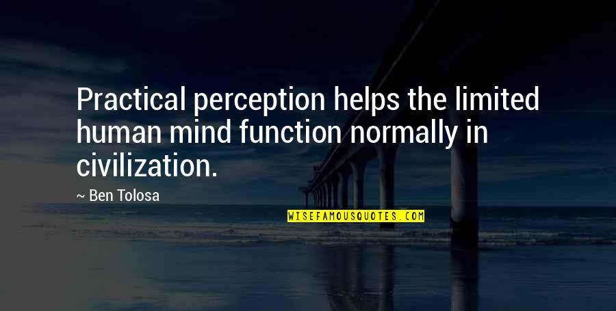 Flat Earther Quotes By Ben Tolosa: Practical perception helps the limited human mind function