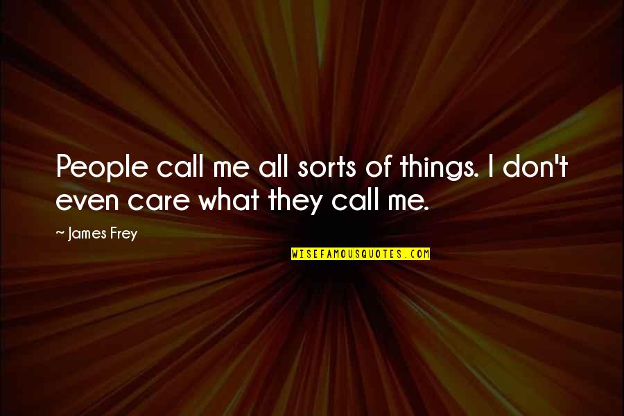 Flat Earthers Quotes By James Frey: People call me all sorts of things. I