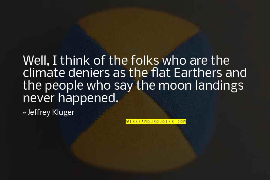 Flat Earthers Quotes By Jeffrey Kluger: Well, I think of the folks who are