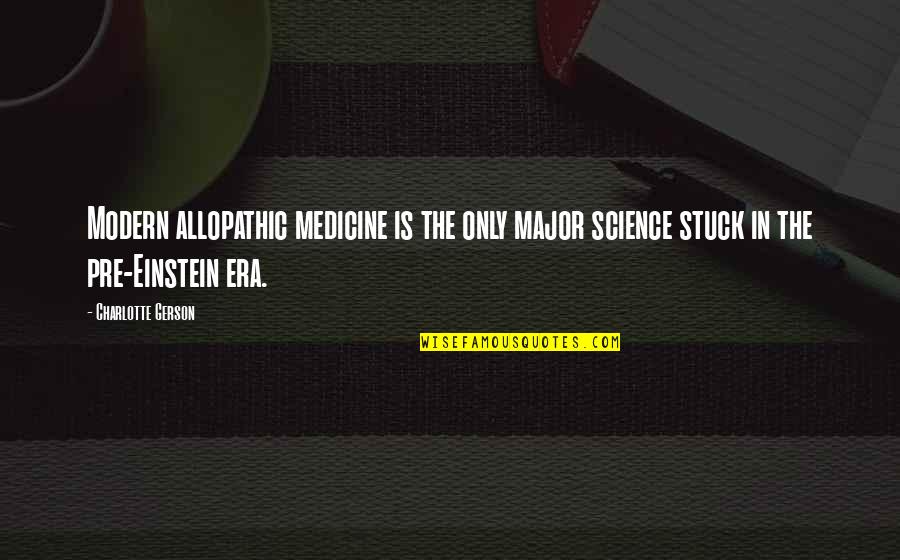 Flat Footed Boobies Quotes By Charlotte Gerson: Modern allopathic medicine is the only major science Flat Footed Boobies Quotes By Charlotte Gerson: Modern allopathic medicine is the only major science