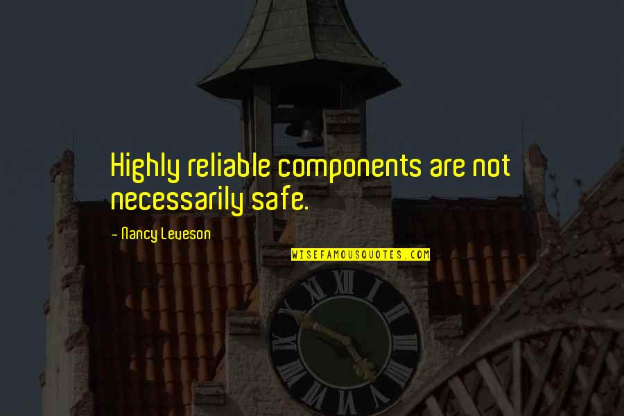 Flat Footedness Quotes By Nancy Leveson: Highly reliable components are not necessarily safe.