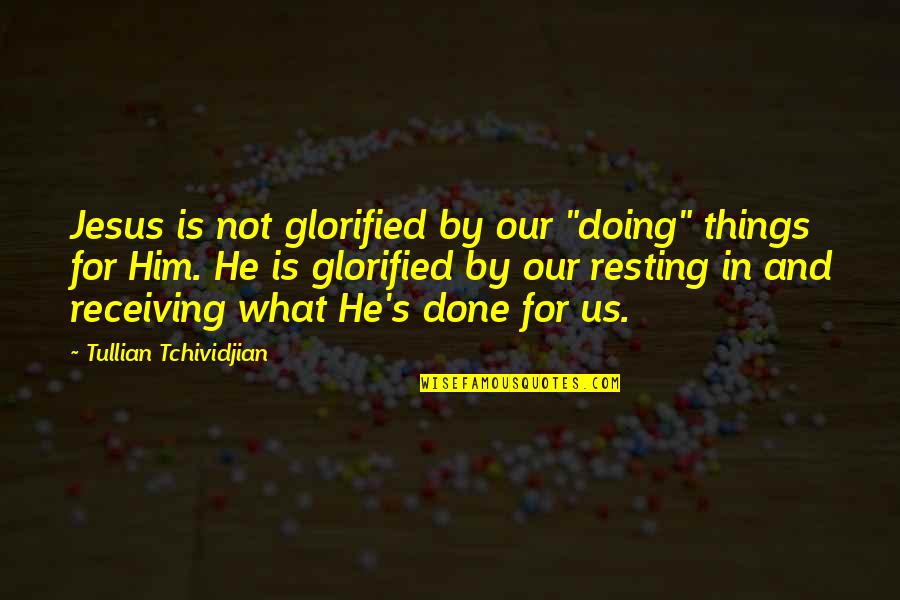 Flat Footedness Quotes By Tullian Tchividjian: Jesus is not glorified by our "doing" things