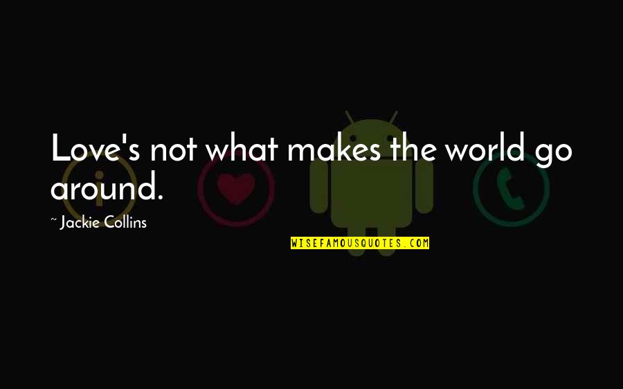 Flat Iron Quotes By Jackie Collins: Love's not what makes the world go around.