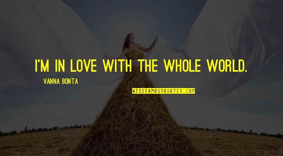 Flat Ironed Beard Quotes By Vanna Bonta: I'm in love with the whole world. Flat Ironed Beard Quotes By Vanna Bonta: I'm in love with the whole world.
