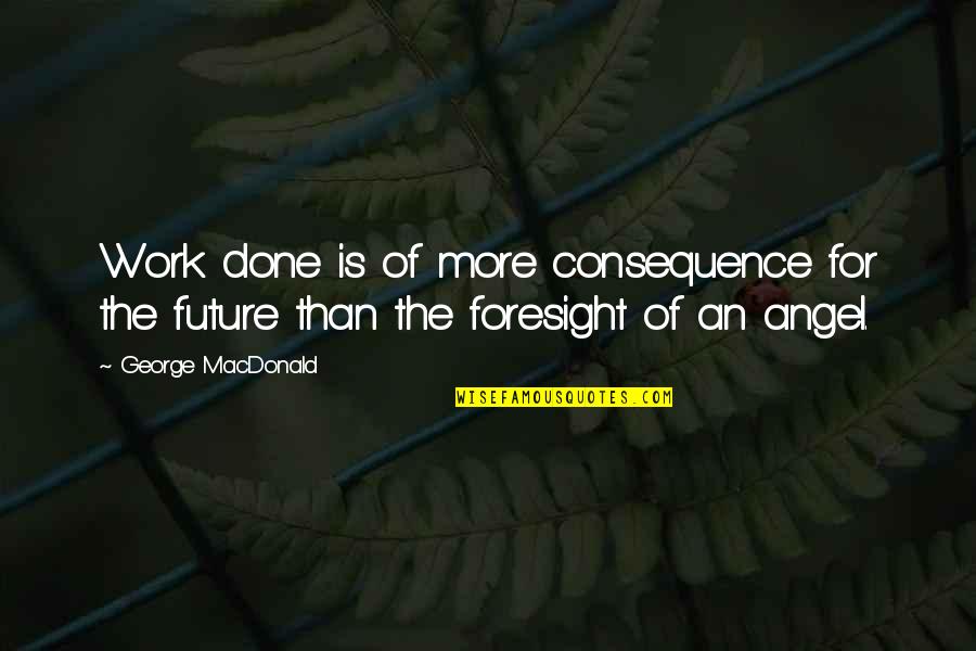 Flat Ironed Quotes By George MacDonald: Work done is of more consequence for the