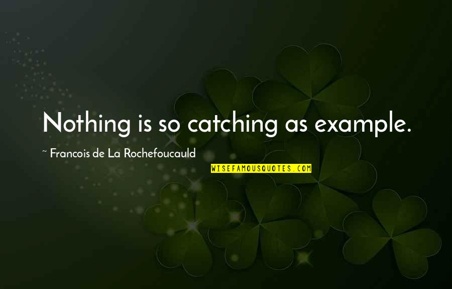 Flat Nose Quotes By Francois De La Rochefoucauld: Nothing is so catching as example. Flat Nose Quotes By Francois De La Rochefoucauld: Nothing is so catching as example.