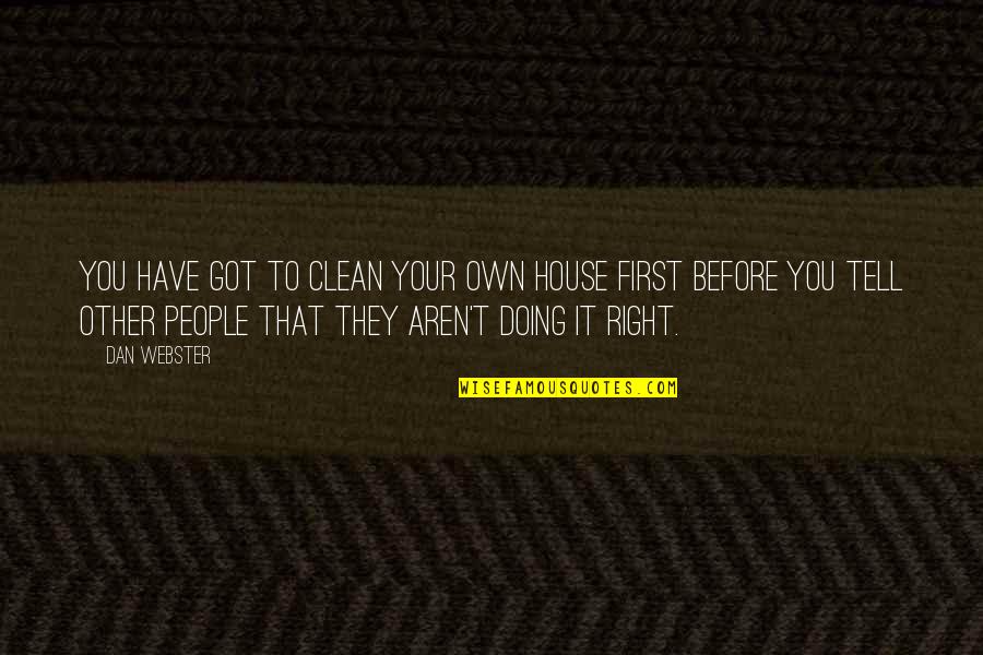 Flat Out Celeste Quotes By Dan Webster: You have got to clean your own house Flat Out Celeste Quotes By Dan Webster: You have got to clean your own house