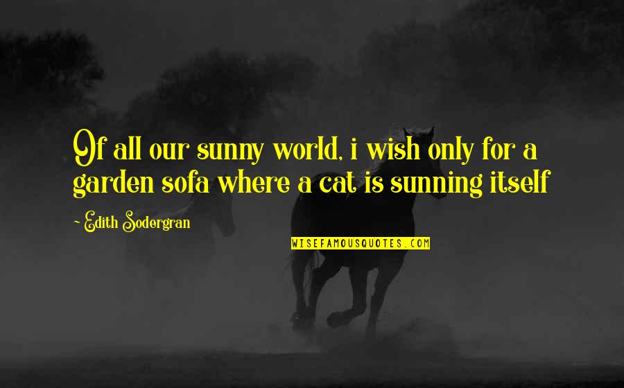 Flat Out Celeste Quotes By Edith Sodergran: Of all our sunny world, i wish only Flat Out Celeste Quotes By Edith Sodergran: Of all our sunny world, i wish only