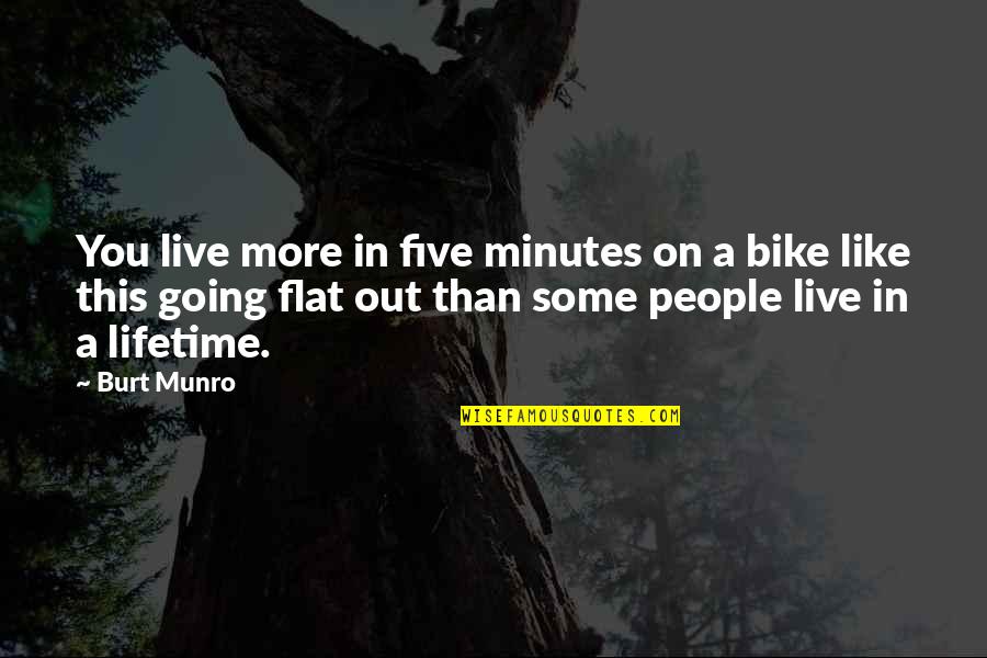 Flat Out Like A Quotes By Burt Munro: You live more in five minutes on a
