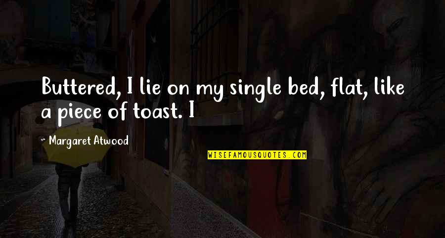 Flat Out Like A Quotes By Margaret Atwood: Buttered, I lie on my single bed, flat,
