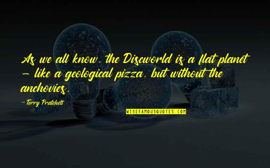 Flat Out Like A Quotes By Terry Pratchett: As we all know, the Discworld is a