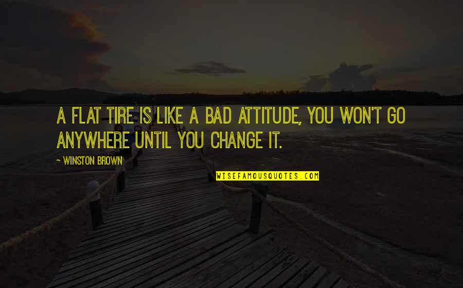 Flat Out Like A Quotes By Winston Brown: A flat tire is like a bad attitude,