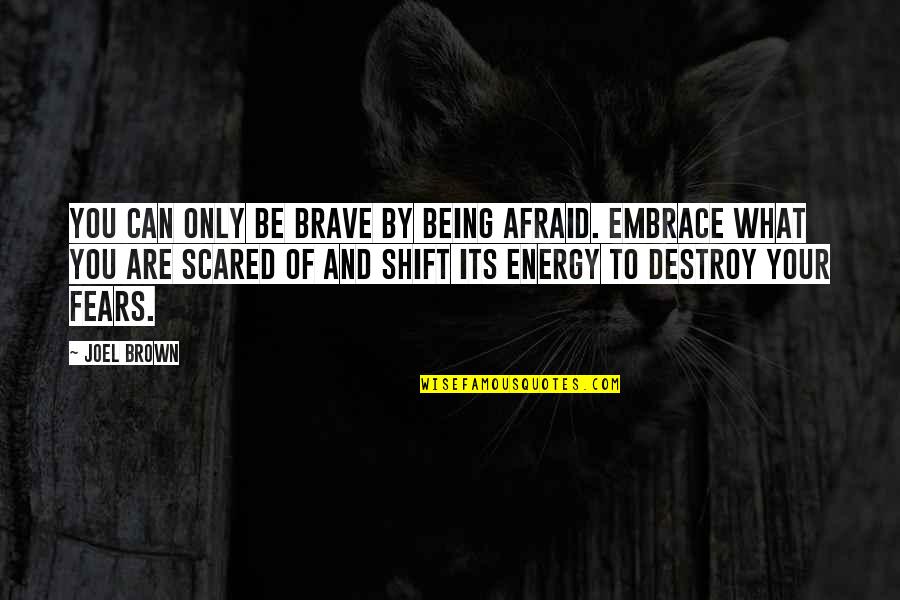 Flat Out Love Facebook Quotes By Joel Brown: You can only be brave by being afraid.