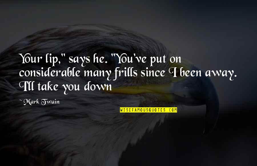 Flat Out Love Facebook Quotes By Mark Twain: Your lip," says he. "You've put on considerable Flat Out Love Facebook Quotes By Mark Twain: Your lip," says he. "You've put on considerable