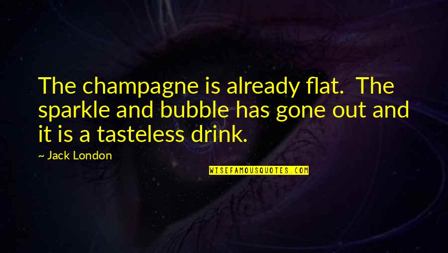 Flat Out Quotes By Jack London: The champagne is already flat. The sparkle and