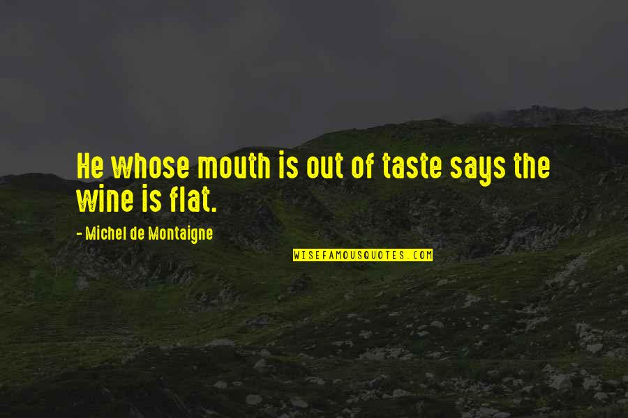 Flat Out Quotes By Michel De Montaigne: He whose mouth is out of taste says