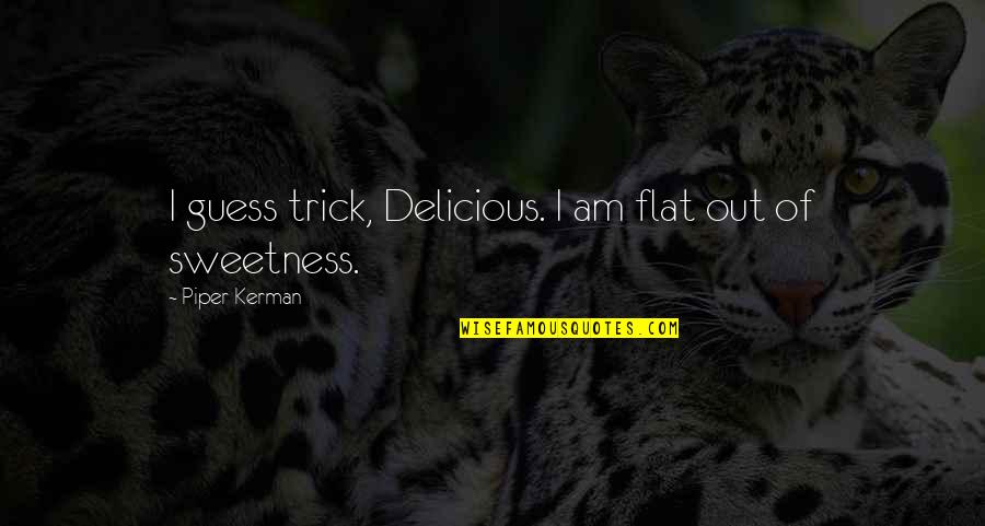 Flat Out Quotes By Piper Kerman: I guess trick, Delicious. I am flat out