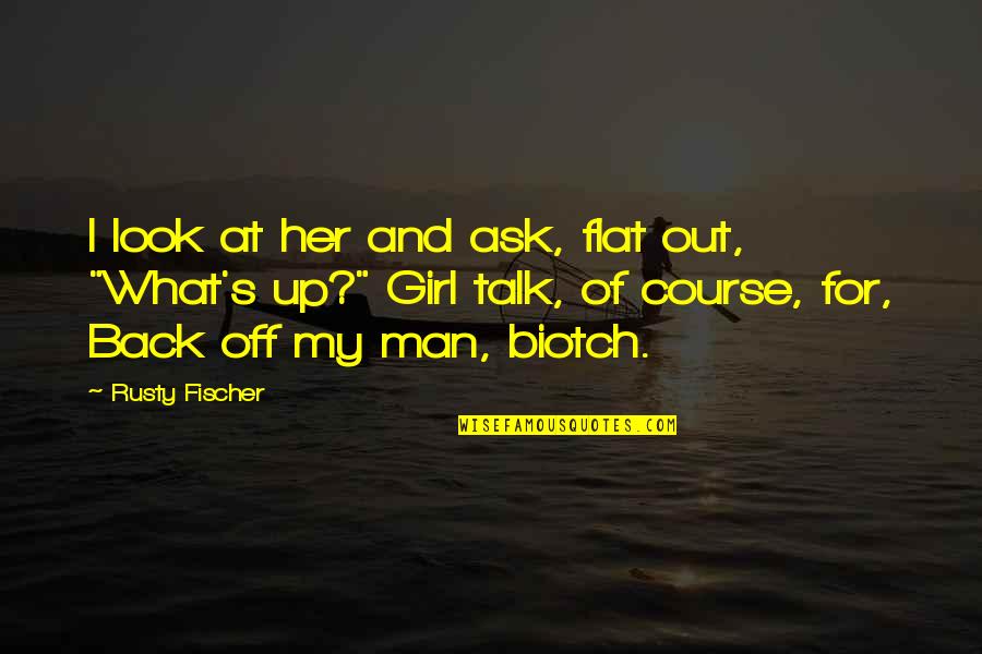 Flat Out Quotes By Rusty Fischer: I look at her and ask, flat out,