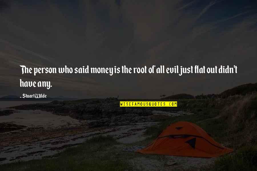 Flat Out Quotes By Stuart Wilde: The person who said money is the root
