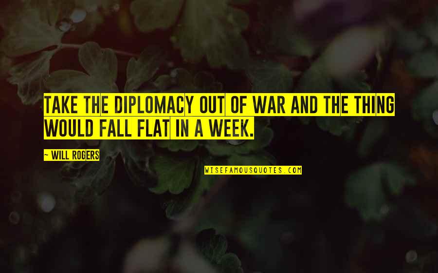 Flat Out Quotes By Will Rogers: Take the diplomacy out of war and the