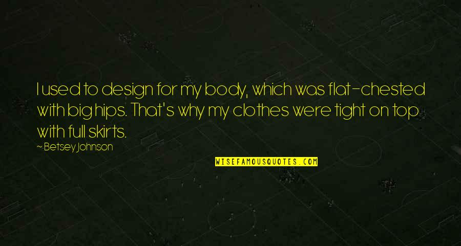 Flat Quotes By Betsey Johnson: I used to design for my body, which