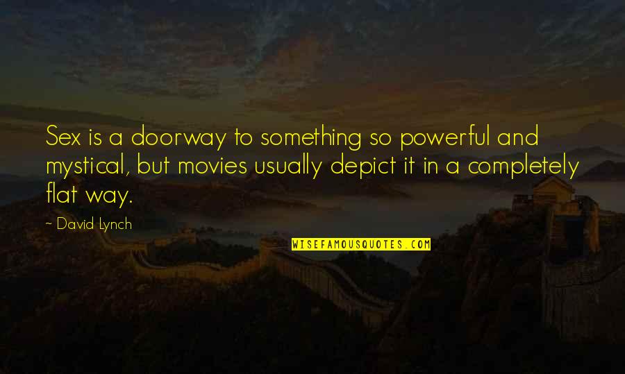 Flat Quotes By David Lynch: Sex is a doorway to something so powerful