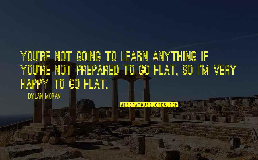 Flat Quotes By Dylan Moran: You're not going to learn anything if you're