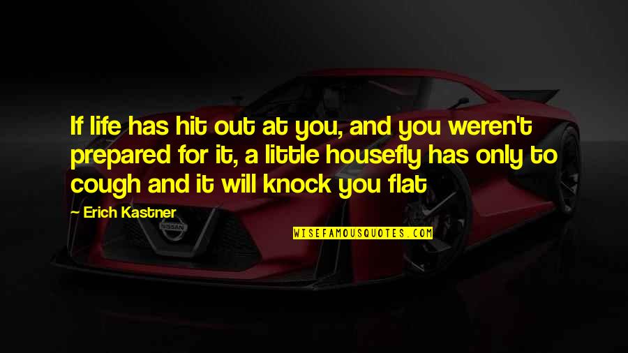 Flat Quotes By Erich Kastner: If life has hit out at you, and