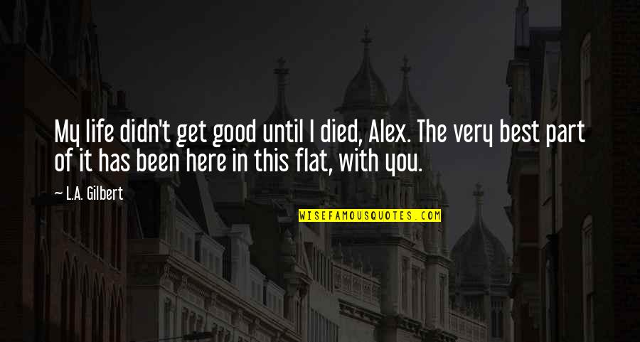 Flat Quotes By L.A. Gilbert: My life didn't get good until I died,