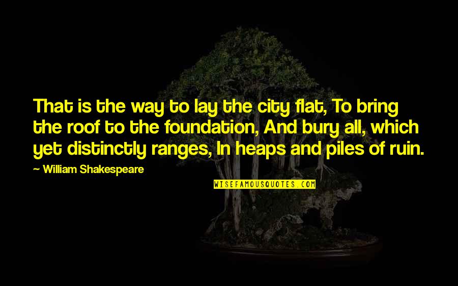 Flat Roof Quotes By William Shakespeare: That is the way to lay the city