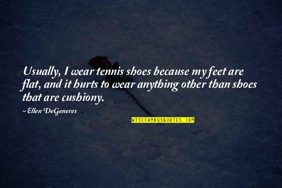 Flat Shoes Quotes By Ellen DeGeneres: Usually, I wear tennis shoes because my feet