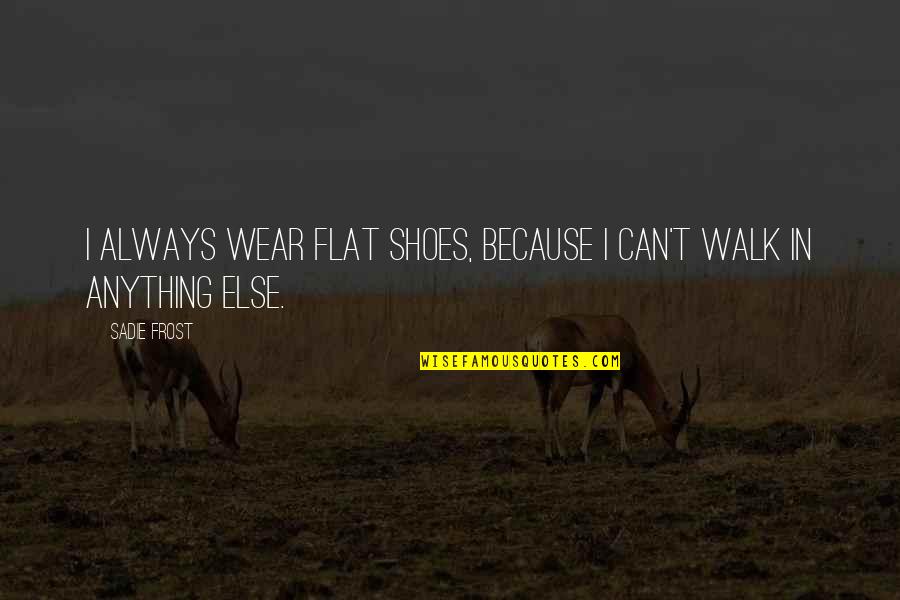Flat Shoes Quotes By Sadie Frost: I always wear flat shoes, because I can't