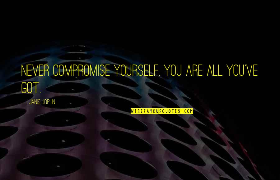 Flat Thenar Quotes By Janis Joplin: Never compromise yourself. You are all you've got.
