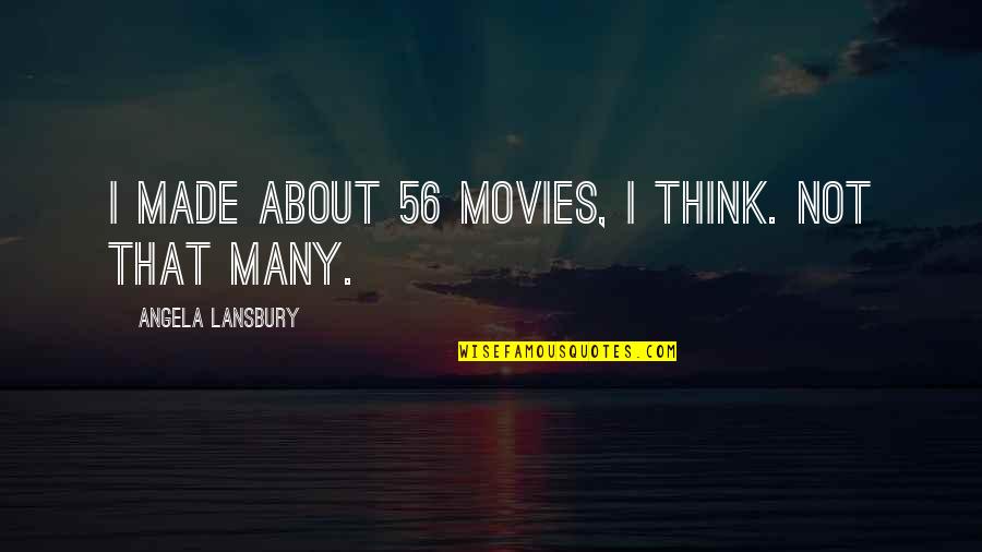 Flat Weed Quotes By Angela Lansbury: I made about 56 movies, I think. Not Flat Weed Quotes By Angela Lansbury: I made about 56 movies, I think. Not
