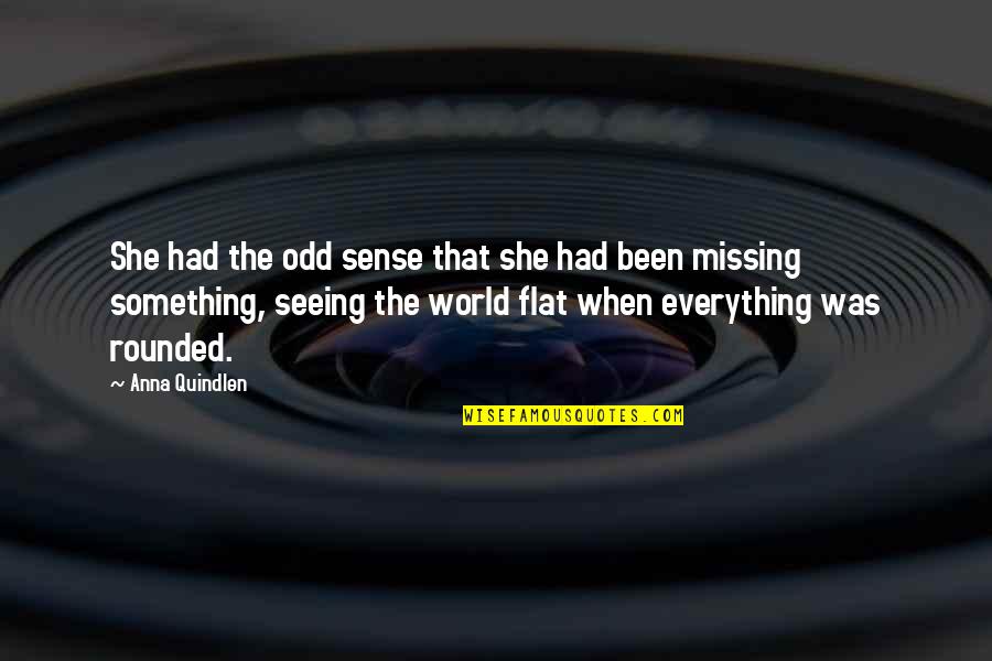 Flat World Quotes By Anna Quindlen: She had the odd sense that she had