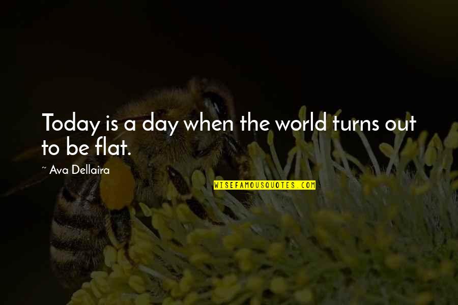 Flat World Quotes By Ava Dellaira: Today is a day when the world turns