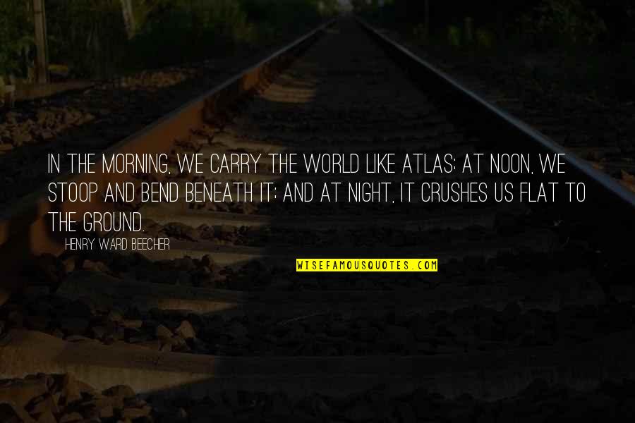 Flat World Quotes By Henry Ward Beecher: In the morning, we carry the world like