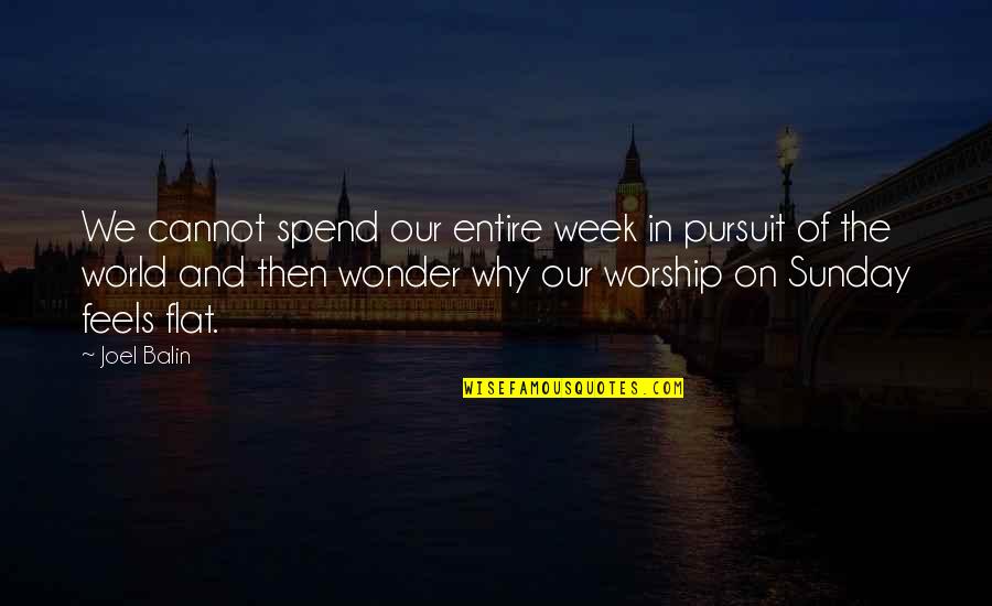 Flat World Quotes By Joel Balin: We cannot spend our entire week in pursuit