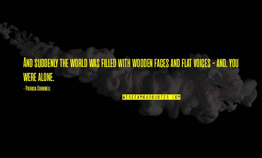 Flat World Quotes By Patricia Cornwell: And suddenly the world was filled with wooden