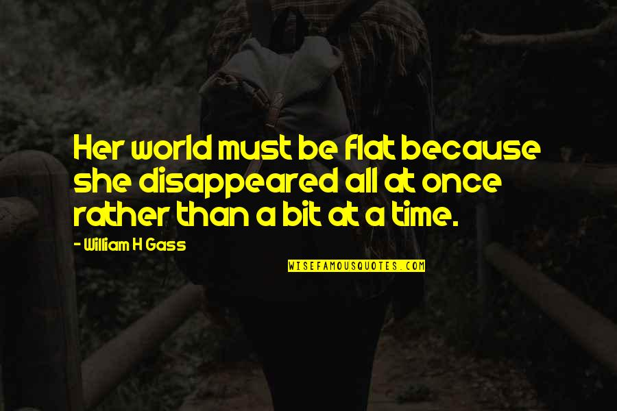 Flat World Quotes By William H Gass: Her world must be flat because she disappeared